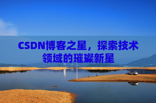 CSDN博客之星，探索技术领域的璀璨新星